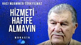 HİZMETİ HAFİFE ALMAYIN / Hacı Muammer TÜRKYILMAZ - MUHACİR 6