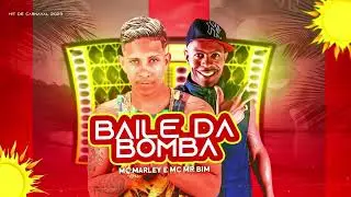 BAILE DA BOMBA - MC MARLEY, MC MR BIM - HIT CARNAVAL 2023