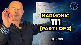 Harmonic 111 (Part 1 of 2)