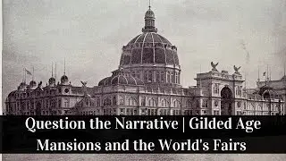 Question the Narrative | Gilded Age Mansions and the World's Fairs