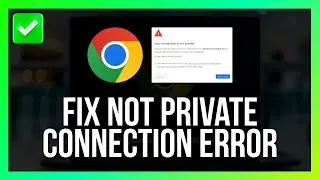 How to Fix Google Chrome Not Private Connection Error [Quick Guide]