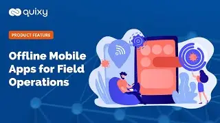 Quixy Feature | Offline Mobile Apps for Field Operations