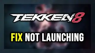 How to FIX TEKKEN 8 Not Launching/Won't Launch