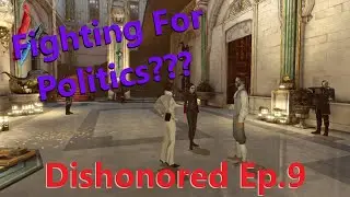 Physically fighting politics? | Dishonored Ep.9