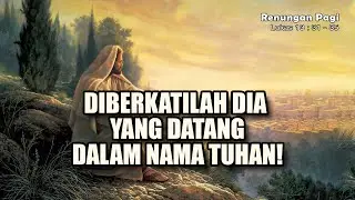 RENUNGAN PAGI - DIBERKATILAH YANG DATANG DALAM NAMA TUHAN - LUKAS 13 : 31 - 35