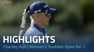 Charley Hull Highlights | 2024 ISPS Handa Women's Scottish Open Rd. 1