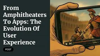 From Amphitheaters to Apps: The Evolution of User Experience