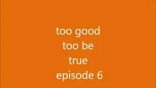 too good too be true episode 6