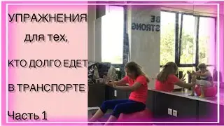 Упражнения для тех, кто долго едет в транспорте. Часть 1
