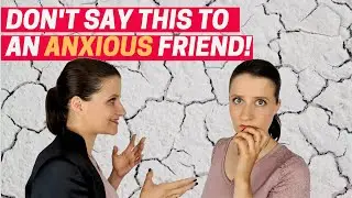 DON'T SAY THIS to someone with ANXIETY or DEPRESSION - How to encourage someone with anxiety?