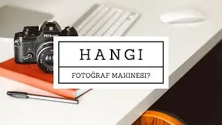 HANGİ DSLR FOTOĞRAF MAKİNESİNİ ALMALI? (Ders #23)