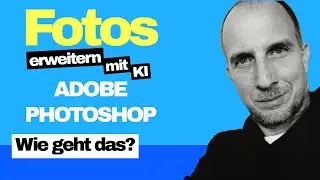 Fotos mit Adobe Photoshop KI erweitern. Wie macht man das?
