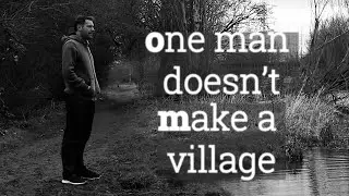 ONE MAN DOESN'T MAKE A VILLAGE