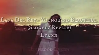 Lana Del Rey- Young and Beautiful (Slowed/Reverb) Lyrics