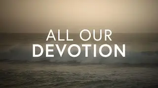 Community Bible Music & Kate Seguin - All Our Devotion (Lyrics)