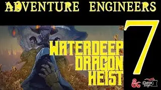 Adventure Engineers Episode 7: Waterdeep Dragon Heist