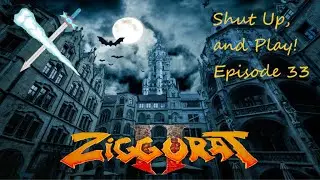Shut Up, and Play! Ep. 33: Ziggurat 2 Part 8