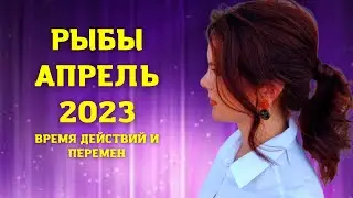 РЫБЫ - ГОРОСКОП НА АПРЕЛЬ 2023 ГОД
