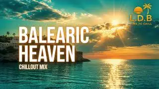 Balearic Heaven 🌅 Ultimate Chillout Mix | Ibiza Sunset Vibes, Ambient Lounge & Heavenly Chill