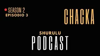 Shurulu Podcast S2 Episodio 3 "Tu Me Entiende?"- Chacka