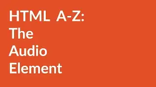 HTML A-Z: The Audio Element