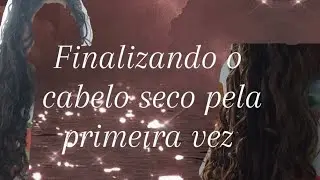 finalizando meu cabelo seco pela primeira vez