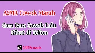 Gara Gara Cowok Lain Ribut di Telfon  - ASMR Cowok Marah Cemburu | asmr suara cowok