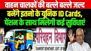 Bihar में वाहन चालकों पर मेहरबान Transport Department,जल्द बनेंगे इतनो के यूनिक ID Cards,पेंशन के..?