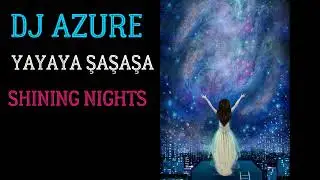 YAYAYA ŞAŞAŞA ( senin için )  / SHINING NIGHTS  VERSİON ( Dj Azure )