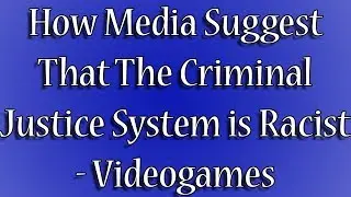 How Media Suggest That The Criminal Justice System is Racist - Videogame