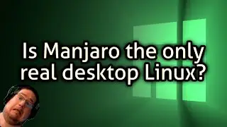 Is Manjaro the only real desktop Linux?