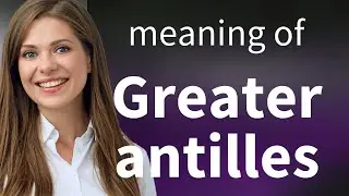 Greater antilles | what is GREATER ANTILLES meaning