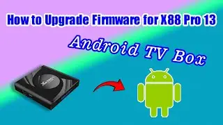 How to Upgrade Firmware for X88 Pro 13 Android TV Box