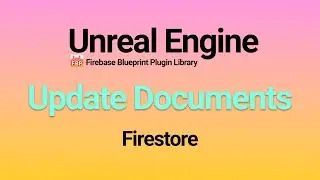 Unreal Engine: Update Documents in Firestore Database