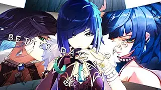 Yelan Edit - BETTER DAYS
