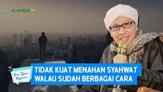 Tidak Kuat Menahan Syahwat Walau Sudah Berbagai Cara - Buya Yahya Menjawab