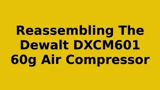 Reassembling of a Dewalt DXCM601 60g Air Compressor
