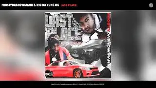 Frostydasnowmann & Rio Da Yung OG - Last Place (Official Audio)