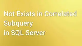 Not Exists in Correlated Subquery in SQL Server (Part -13)