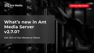 What’s New in Ant Media Server v2.7.0? Get 25% of Our Revenue Share – Community event 27/11/2023