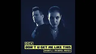 DCX - Don't U Get Me Like This (Ghostly Raverz! Remix)