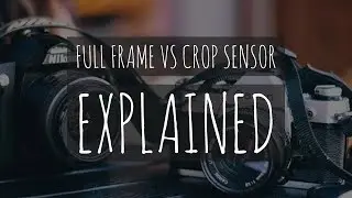 Crop Sensor vs Full Frame Explained