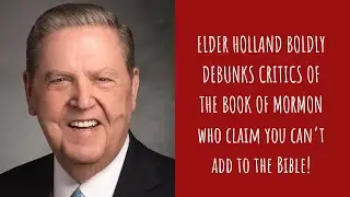 Debunking the Myth: Can We Add to the Bible? Elder Holland's Powerful Response!