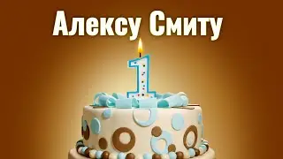 День рождение канала! Алексу Смиту 1 год!!!