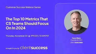 ClientSuccess Webinar Series: The Top 10 Metrics That CS Teams Should Focus On In 2024