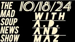 The Mad Soup News Show #18 | 10/18/24 |
