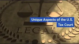 Unique Aspects of the U.S. Tax Court Explained