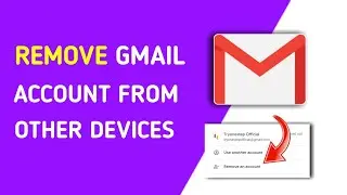 How to Remove My Gmail Account from Other Device !