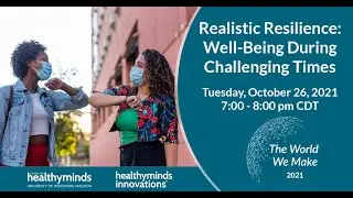 The World We Make 2021 - Realistic Resilience: Well-Being During Challenging Times