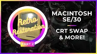 The CRT friggin' DIED on me! Mac SE/30 Part 2: Retro Restoration